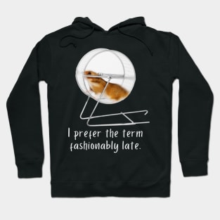 I prefer the term fashionably late Hoodie